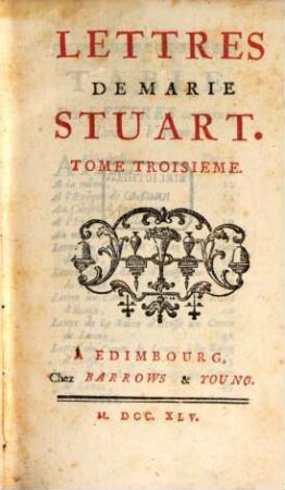Lettres de Marie Stuart Reine d'Ecosse. 3. (1745)
