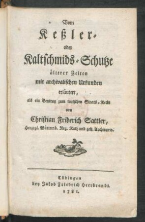Vom Keßler- oder Kaltschmids-Schutze älterer Zeiten mit archivalischen Urkunden erläutert : als ein Beytrag zum teutschen Staats-Recht