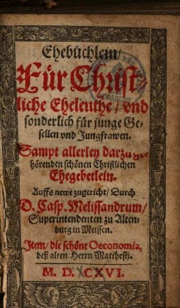 Ehebüchlein, für Christliche Eheleuthe, vnd sonderlich für junge Gesellen vnd Jungfrawen ...