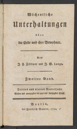 Zweiter Band, drittes und viertes Vierteljahr, Sieben und zwanzigstes bis zwei und füngzigstes Sück: Wöchentliche Unterhaltungen über die Erde und ihre Bewohner / von J. F. Zöllner und J. S. Lange