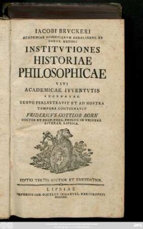 Iacobi Brvckeri Academiae Scientiarvm Berolinens. Et Bonon. Membri Institvtiones Historiae Philosophicae : Vsvi Academiae Ivventvtis Adornatae