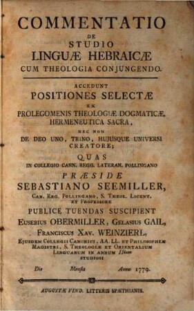 Commentatio De Studio Linguae Hebraicae Cum Theologia Coniungendo : Accedunt Positiones Selectae Ex Prolegomenis Theologiae Dogmaticae, Hermeneutica Sacra, Nec Non De Deo Uno, Trino, Huiusque Universi Creatore