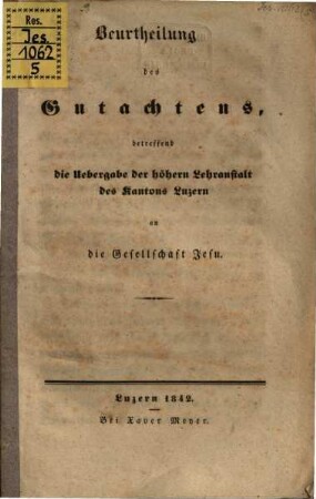 Beurtheilung das Gutachtens, betreffend die Uebergabe der höhern Lehranstalt des Kantons Luzern an die Gesellschaft Jesu