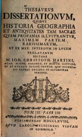 Thesavrvs dissertationvm qvibvs historia, geographia et antiqvitates tam sacrae qvam profanae illvstantvr, maximam partem rarissimarvm. 3,2. 1767/68