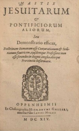 Mastix Jesuitarum & Pontificiorum Aliorum; Seu Demonstratio efficax : Doctrinam Romanam esse Coniurationum & Seditionum fautricem, eiusdemque Professores non esse ferendos in Regno Angliae aliisque Provinciis Reformatis.