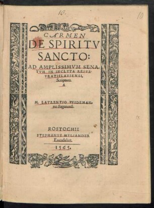 CARMEN || DE SPIRITV || SANCTO: || AD AMPLISSIMVM SENA=||TVM IN INCLYTA REPVB:|| VRATISLAVIENSI.|| Scriptum || A || M. LAVRENTIO VVIDEMAN=||no Saganensi.||