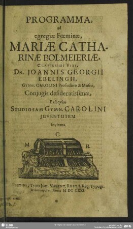 Programma, ad egregiae Foeminae, Mariae Catharinae Bolmeieriae, Clarissimi Viri, Dn. Joannis Georgii Ebelingii, Gymn. Carolini Professoris & Musici, Coniugis desideratissimae, Exsequias Studiosam Gymn. Carolini Iuventutem invitans