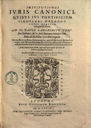 Institutiones Ivris Canonici : Qvibvs Ivs Pontificivm Singvlari Methodo Libris Qvatvor comprehenditur ; His nouissime accesserunt Interpretationes, quas Glossas vocant, ... ; Item Commentariolum ... continentur
