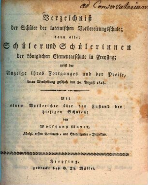 Verzeichniß der Schüler der lateinischen Vorbereitungsschule, dann aller Schüler und Schülerinnen der königlichen Elementarschule in Freysing, nebst der Anzeige ihres Fortganges und der Preise, derer Vertheilung geschah den ..., 1817/18