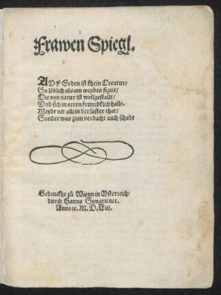 Frawen Spiegl. || AVF Erden ist khein Creatur/|| So löblich als ain weybes figur/|| Die von natur ist wollgestallt/|| Vnd sich in eeren frümbklich hallt.|| ... ||(Ain lied was ainer Ee/||frawen gebüret.||)