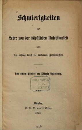 Schwierigkeiten der Lehre von der päpstlichen Unfehlbarkeit und ihre Lösung durch die modernen Infallibilisten : Von einem Priester der Diöcese Paderborn