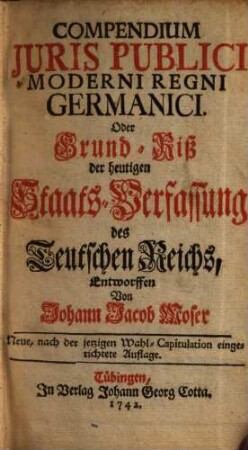 Compendium Juris Publici Moderni Regni Germanici. Oder Grund-Riß der heutigen Staats-Verfassung des Teutschen Reichs
