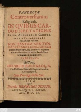 1: Pandectae Controversiarum Religionis, : In Quibus Cardo Disputationis Inter Augustanae Confessionis Theologos Et Pontificios vertitur ; Non Tantum Sententiae Orthodoxae Syllogisticam demonstrationem, sed praeterea argumentorum etiam contrariorum succinctam refutationem continentes