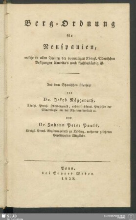 Berg-Ordnung für Neuspanien, welche in allen Theilen der vormaligen Königl. Spanischen Besitzungen Amerika's noch kraftbeständig ist