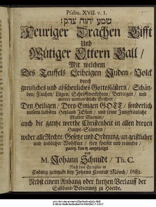 Feuriger Drachen Gifft Und Wütiger Ottern-Gall : Mit welchem Des Teuffels Leibeigen Juden-Volck durch greuliches und abscheuliches Gotteslästern/ Schänden/ Fluchen/ Lügen/ Schrifftverkehren/ Betriegen/ und andere unmenschliche Boßheit/ Den Heiligen/ Drey-Einigen Gott ... frey speiset und träncket