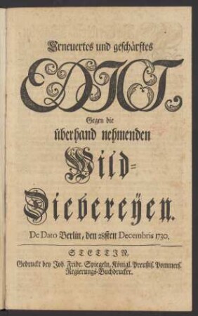 Erneuertes und geschärftes Edict, Gegen die überhand nehmenden Wild-Diebereyen : De Dato Berlin, den 28sten Decembris 1730.