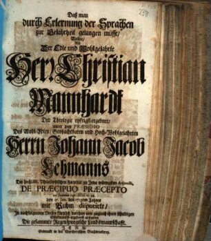 Daß man durch Erlernung der Sprachen zur Gelahrheit gelangen müsse, Wollte, Als ... Herr Christian Mannhardt, Der Theologie eyfrigst-ergebner, unter dem Praesidio Des ... Herrn Johann Jacob Lehmanns ... de prae cipuo praecepto ... den 17. Jun. des 1713ten Jahres mit Ruhm disputirte, In nachfolgenden Versen ... ihren schuldigen Glückwunsch ... abstatten