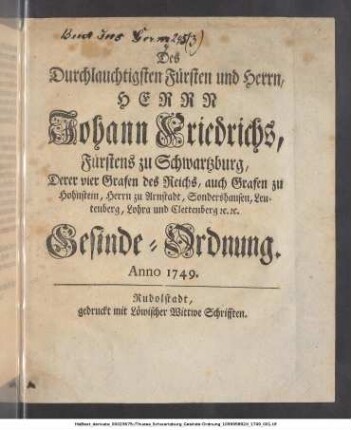 Des Durchlauchtigsten Fürsten und Herrn, Herrn Johann Friedrichs, Fürstens zu Schwartzburg, Derer vier Grafen des Reichs, auch Grafen zu Hohnstein, Herrn zu Arnstadt, Sondershausen, Leutenberg, Lohra und Clettenberg [et]c. [et]c. Gesinde-Ordnung : Anno 1749.
