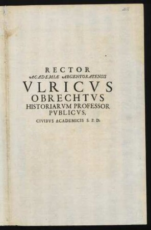 Rector Academiae Argentoratensis Vlricvs Obrechtvs Historiarvm Professor Pvblicvs, Civibvs Academicis S. P. D.