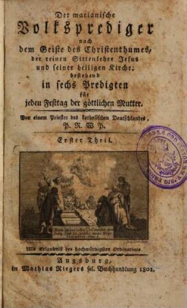 Der marianische Volksprediger : nach dem Geiste des Christenthumes, der reinen Sittenlehre Jesus und seiner heiligen Kirche ; bestehend in sechs Predigten für jeden Festtag der göttlichen Mutter, 1