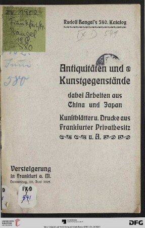 Nr. 580: Katalog / Rudolf Bangel: Versteigerung in Frankfurt a.M.: Verzeichniss der Antiquitäten und Kunstgegenstände, chinesischen und japanischen Arbeiten, Kunstblätter und Kunstdrucke aus Frankfurter Privatbesitz : Versteigerung 19. Juni 1902