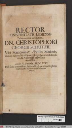 Rector Universitatis Lipsiensis Tabernaculum dissolutum Dn. Christophori Georgii Schutzii, Viri Senatoris & Aedilis Senioris ... Hodie VI. Septembr. MDCXCVI. Post sacra pomeridiana finita ad Restaurationem gloriosam honorifice deponendum Civibus suis intimat