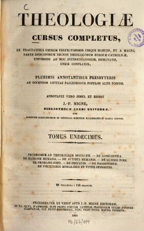 Theologiae cursus completus : Ex tractatibus omnium perfectissimis ubique habitis, et a magna parte episcoporum necnon theologorum europae catholicae, universim ad hoc interrogatorum, designatis, unicè conflatus ..., 11. Prodromus ad theologiam moralem ...