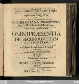 Deo Omnipræsente Assistente ac Superioribus Indulgentibus Sub Moderamine M. Friedemanni Bechmans/ ... Exercitium Academicum De Omnipræsentia Dei Secundum Suam Substantiam.