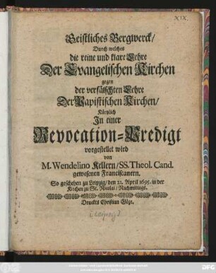 Geistliches Bergwerck/ Durch welches die reine und klare Lehre der Evangelischen Kirchen gegen der verfälschten Lehre Der Papistischen Kirchen/ kürtzlich In einer Revocation-Predigt vorgestellet wird