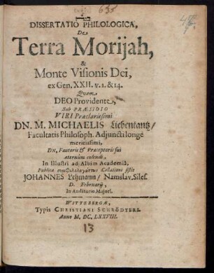 Dissertatio Philologica, De Terra Moriiah, & Monte Visionis Dei : ex Gen. XXII. v. 1. & 14.