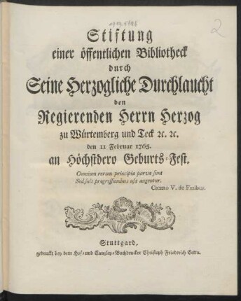 Stiftung einer öffentlichen Bibliotheck durch Seine Herzogliche Durchlaucht den Regierenden Herrn Herzog zu Würtemberg und Teck [et]c. [et]c. den II Februar 1765. an Höchstdero Geburts-Fest