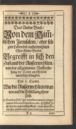 Das Ander Buch/ Von dem Himmlischen Jerusalem/ oder seligen Leben der außerwehlten Chur-Kinder Gottes. Begreifft in sich den Zustand der Außerwehlten/ von der allgemeinen Aufferstehung der Toden an/ biß in die unendliche Ewigkeit.