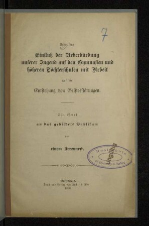 Über den Einfluß der Ueberbürdung unserer Jugend auf den Gymnasien und höheren Töchterschulen mit Arbeit auf die Entstehung von Geistesstörungen : ein Wort an das gebildete Publikum