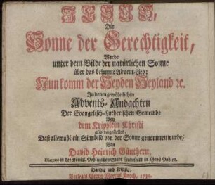 Jesus, Die Sonne der Gerechtigkeit, Wurde unter dem Bilde der natürlichen Sonne über das bekannte Advent-Lied: Nun komm der Heyden Heyland [et]c. In denen gewöhnlichen Advents-Andachten Der Evangelisch-Lutherischen Gemeinde Bey dem Kripplein Christi also vorgestellet, Daß allemahl ein Sinnbild von der Sonne genommen wurde