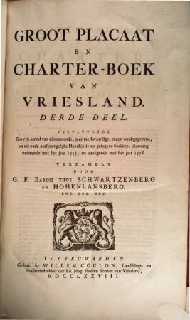 Groot Placaat En Charter-Boek Van Vriesland, 3. Vervattende Een ryk aantal van uitmuntende, zeer merkwaardige, meest onuitgegevene, en uit oude oorsprongelyke Handschrivten getogene Stukken ...