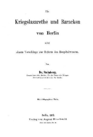 Die Kriegslazarethe und Baracken von Berlin : nebst einem Vorschlage zur Reform des Hospitalwesens