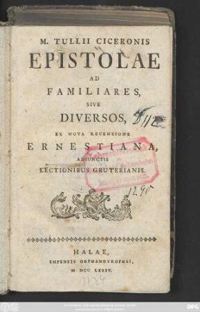 M. Tullii Ciceronis Epistolae Ad Familiares, Sive Diversos : Ex Nova Recensione Ernestiana, Adiunctis Lectionibus Gruterianis