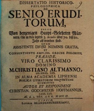 Dissertatio Historico-Philosophica De Senio Eruditorum, Vulgo Von denjenigen Haupt-Gelehrten Männern, die in den letzten 3. Seculis über 70. biß 80. Jahr alt worden sind