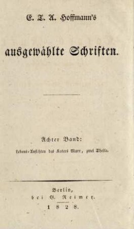 Bd. 8: Lebens-Ansichten des Katers Murr : nebst fragmentarischer Biographie des Kapellmeisters Johannes Kreisler in zufälligen Makulaturblättern ; Zwei Theile