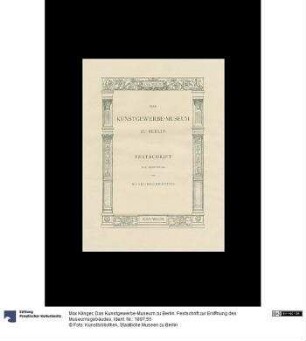 Das Kunstgewerbe-Museum zu Berlin. Festschrift zur Eröffnung des Museumsgebäudes