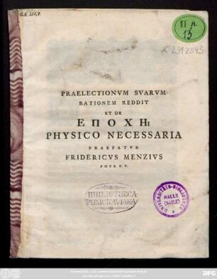 Praelectionvm Svarvm Rationem Reddit Et De Epochē Physico Necessaria Praefatvr Fridericus Menzivs Phys. P. P. [Festo Trin. Anno CIƆIƆCCXXXIX.]