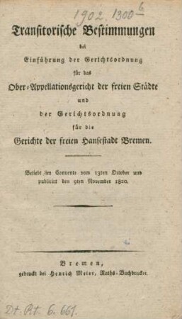 Transitorische Bestimmungen bei Einführung der Gerichtsordnung für das Ober-Appellationsgericht der freien Städte und der Gerichtsordnung für die Gerichte der freien Hansestadt Bremen : beliebt im Convente vom 13ten October und publicirt den 9ten November 1820