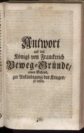 Antwort auf des Königs von Franckreich Beweg-Gründe, einen Schluß, zur Ankündigung des Krieges, zu fassen.