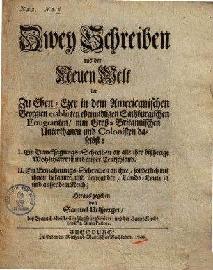 Zwey Schreiben aus der Neuen Welt der Zu Eben-Ezer in dem Americanischen Georgien etablirten Saltzburgischen Emigranten ...