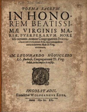 Poema Sacrvm In Honorem Beatissimae Virginis Mariae, Pverperarvm More sese expiantis, nomine Congregationis Ingolstadiensis Calend. Febr. hoc nonagesimo anno in summa Aede D. Virg. recitatum