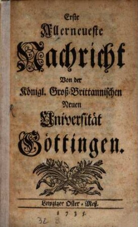 Allerneueste Nachricht von der Königl. Groß-Brittannischen Neuen Universität Göttingen. 1. 1735