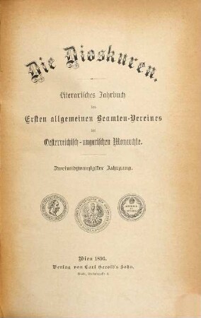 Die Dioskuren : literarisches Jahrbuch d. Ersten Allgemeinen Beamten-Vereins der Österreichisch-Ungarischen Monarchie. 22. 1893