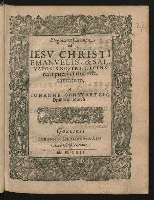 Elegiacum Carmen ad Jesu Christi Emanuelis, & Salvatoris Nostri, Recens nati pueri, cunas decantatum