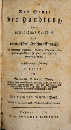 Das Ganze der Handlung, oder vollständiges Handbuch der vorzüglichsten Handlungskenntnisse : für angehende Kaufleute, Mäkler, Manufacturisten, handlungsbeflissene Jünglinge und Lehrer in Handlungsschulen, in zweckmäßiger Ordnung abgefaßt von Gerhard Heinrich Buse, Des ersten Theiles Erster Band. Vollständiges Handbuch der Waarenkunde ; 1 : Einleitung und Waarenkunde des Getreidehändlers enthaltend