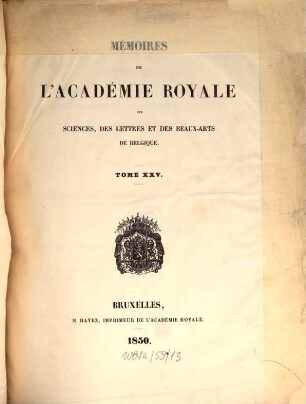 Mémoires de l'Académie Royale des Sciences, des Lettres et des Beaux-Arts de Belgique. 25. 1850